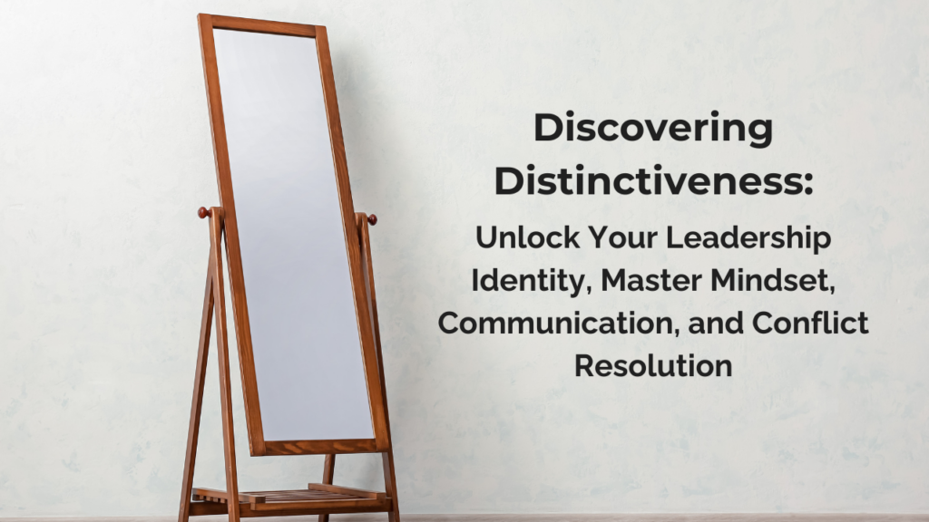 Discovering Distinctiveness: Unlock Your Leadership Identity, Master Mindset, Communication, and Conflict Resolution Blog Post