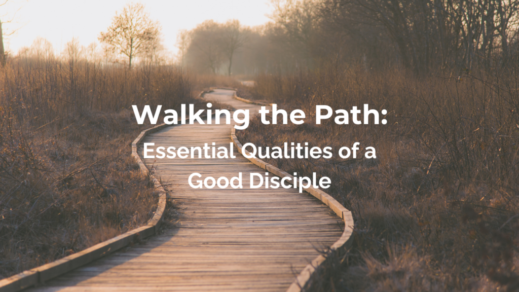 Walking the Path: Essential Qualities of a Good Disciple Blog Post