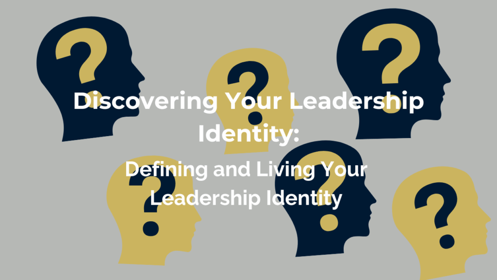 Leader Identity (Part 2): Defining and Living Your Leadership Identity